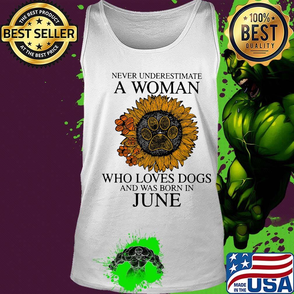 Never underestimate a woman who loves paw dogs and was born in june sunflower s Tank top Never underestimate a woman who loves paw dogs and was born in june sunflower s Tank top
