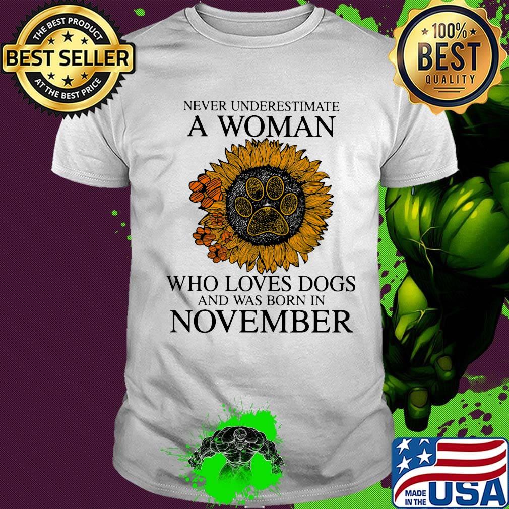 Never underestimate a woman who loves paw dogs and was born in november sunflower shirt