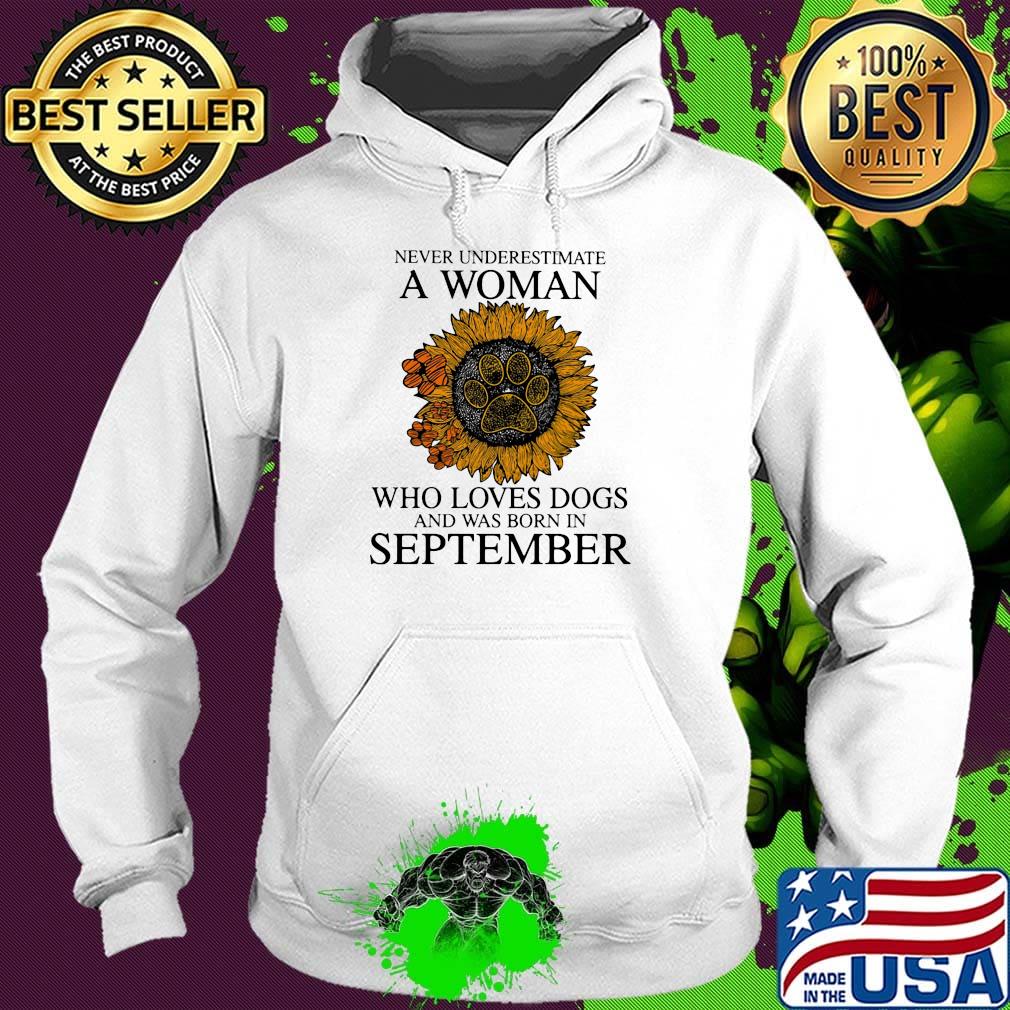 Never underestimate a woman who loves paw dogs and was born in september sunflower s Hoodie Never underestimate a woman who loves paw dogs and was born in september sunflower s Hoodie