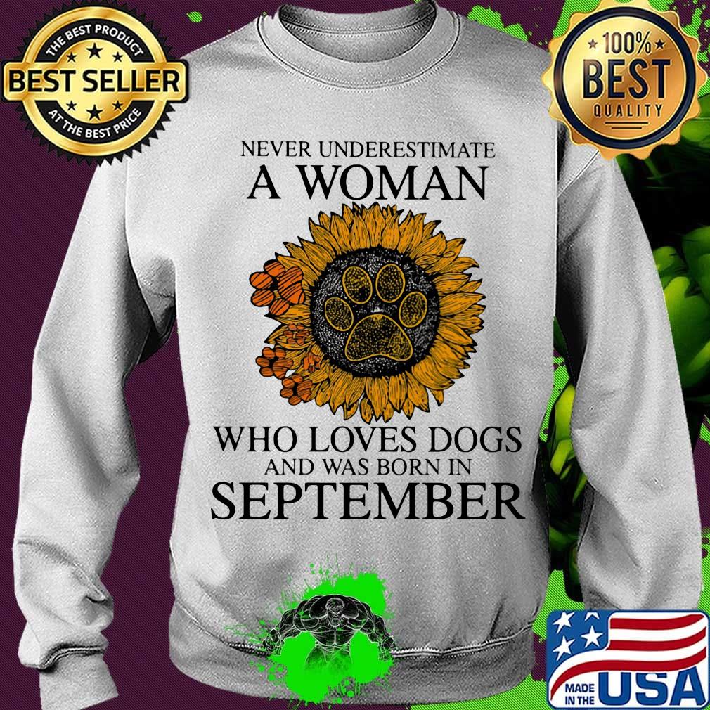 Never underestimate a woman who loves paw dogs and was born in september sunflower s Sweater Never underestimate a woman who loves paw dogs and was born in september sunflower s Sweater