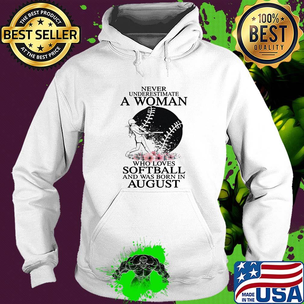 Never underestimate a woman who loves softball and was born in august flowers s Hoodie Never underestimate a woman who loves softball and was born in august flowers s Hoodie