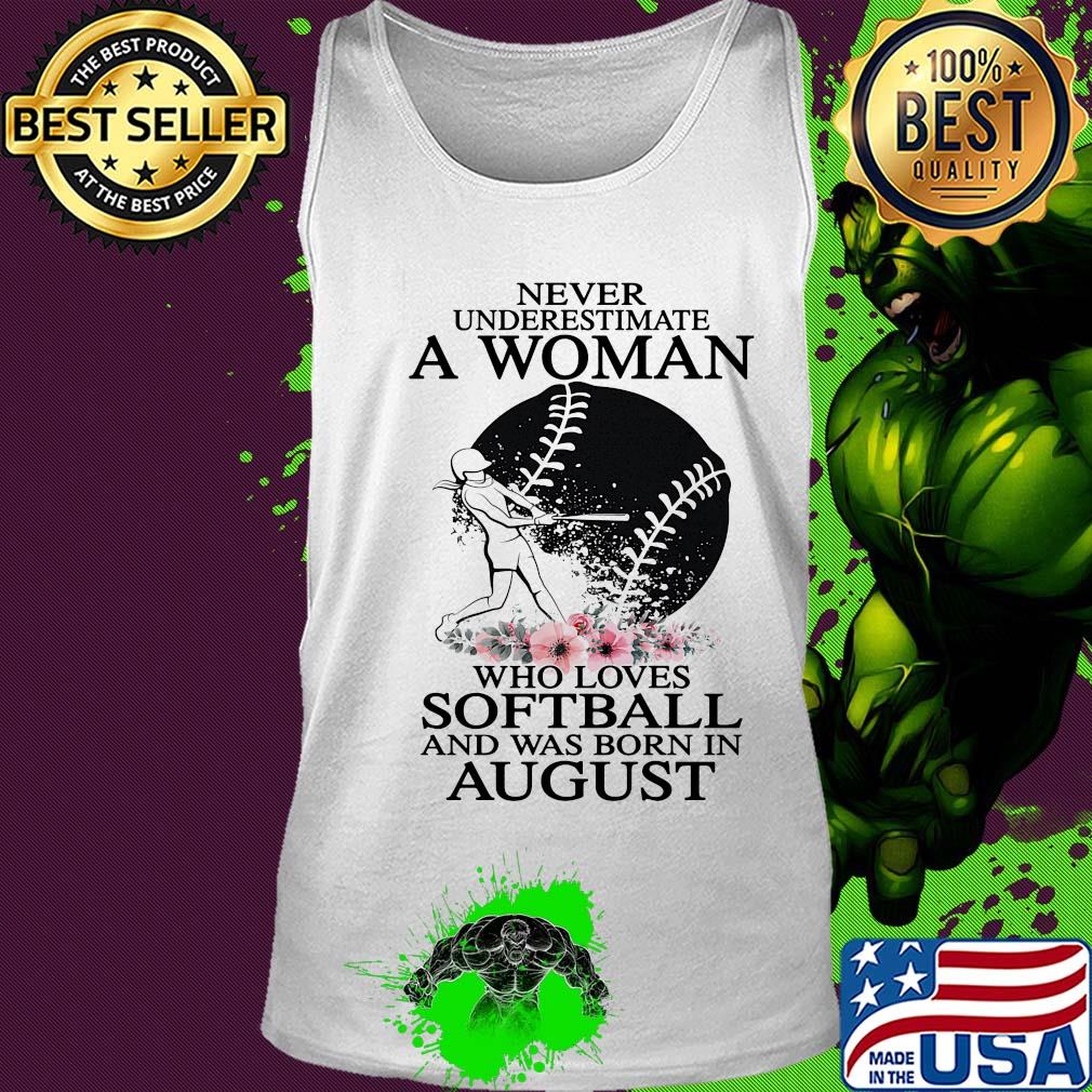 Never underestimate a woman who loves softball and was born in august flowers s Tank top Never underestimate a woman who loves softball and was born in august flowers s Tank top