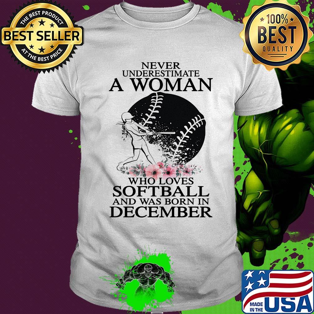 Never underestimate a woman who loves softball and was born in december flowers shirt