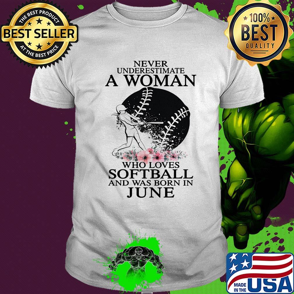 Never underestimate a woman who loves softball and was born in june flowers shirt
