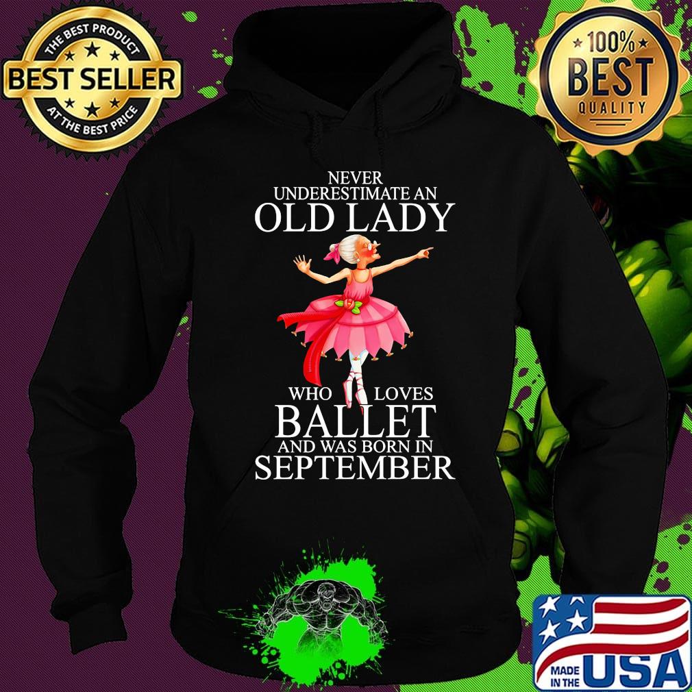Never underestimate an old lady who loves ballet and was born in september s Hoodie Never underestimate an old lady who loves ballet and was born in september s Hoodie