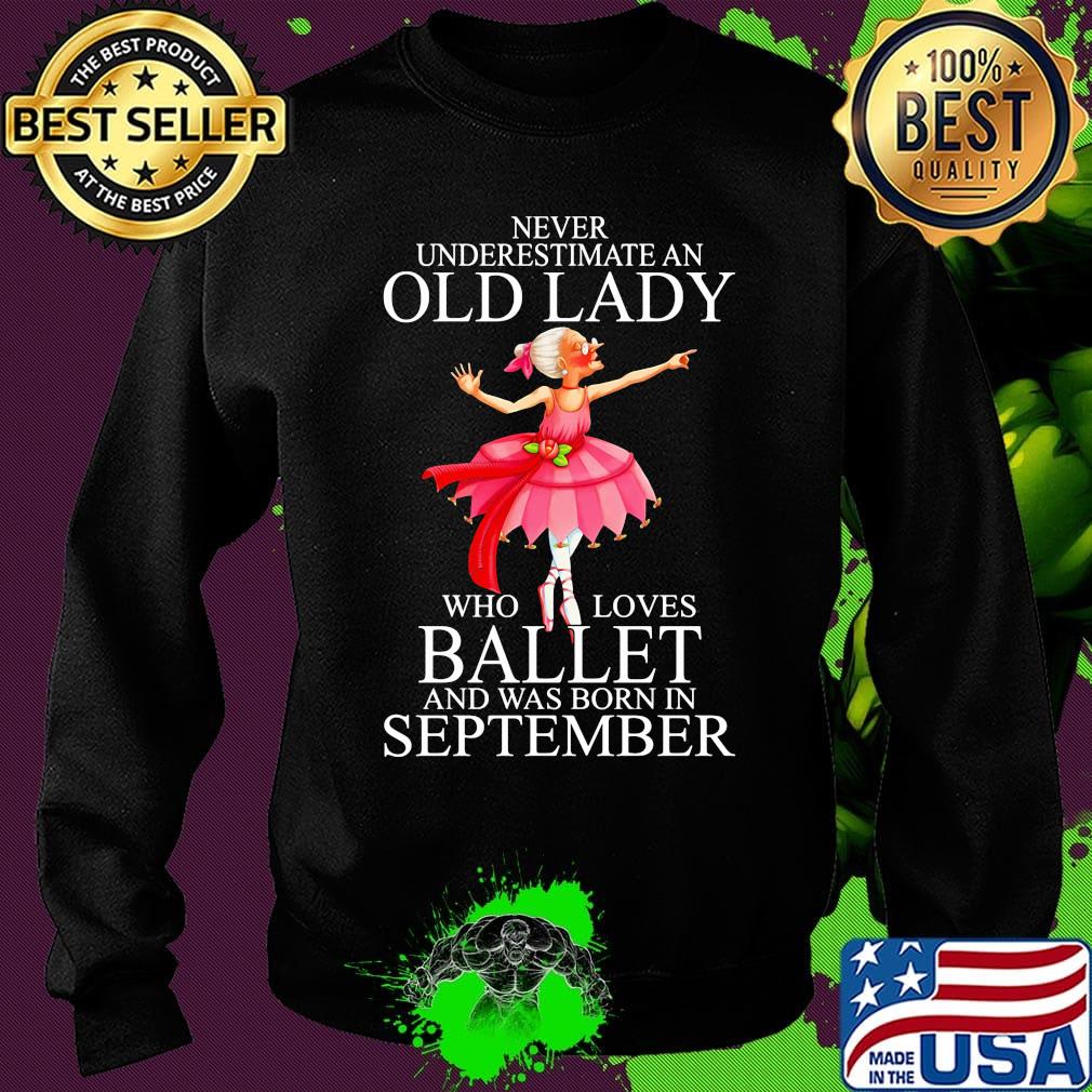 Never underestimate an old lady who loves ballet and was born in september s Sweater Never underestimate an old lady who loves ballet and was born in september s Sweater