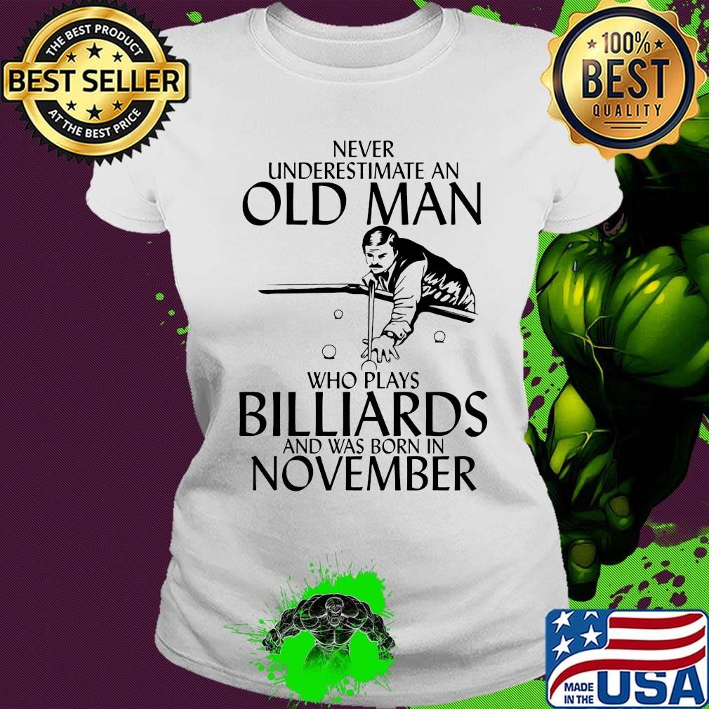 Never Underestimate An Old Man Billiards And Was Born In November Shirt Ladies tee Never Underestimate An Old Man Billiards And Was Born In November Shirt Ladies tee
