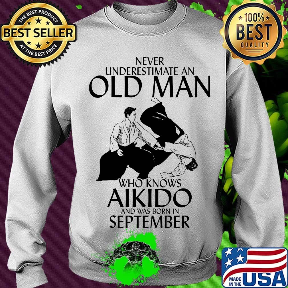 Never underestimate an old man who loves aikido and was born in september s Sweater Never underestimate an old man who loves aikido and was born in september s Sweater