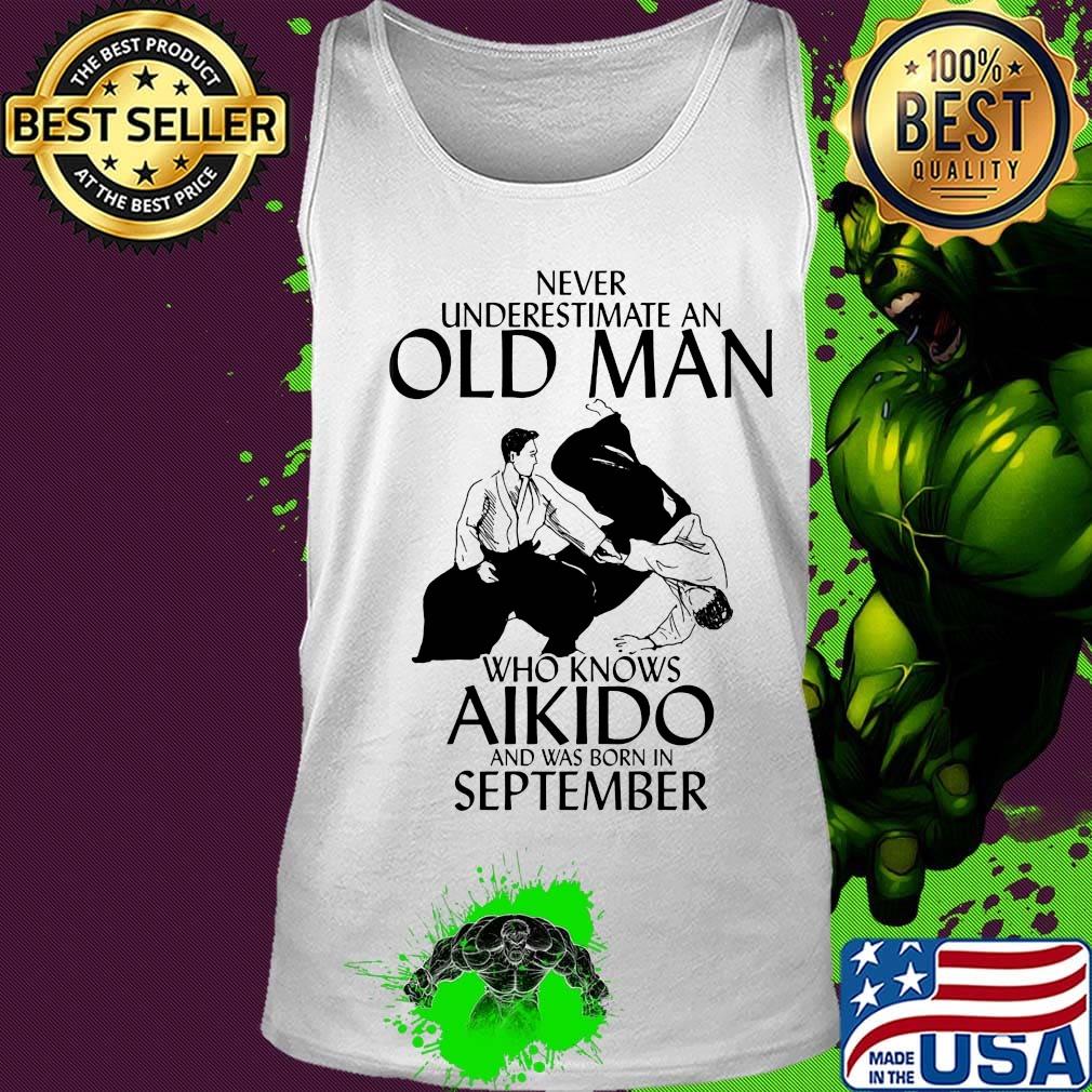 Never underestimate an old man who loves aikido and was born in september s Tank top Never underestimate an old man who loves aikido and was born in september s Tank top