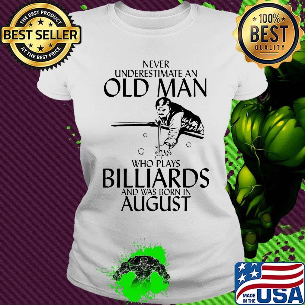 Never underestimate an old man who loves billiards and was born in august s Ladies tee Never underestimate an old man who loves billiards and was born in august s Ladies tee