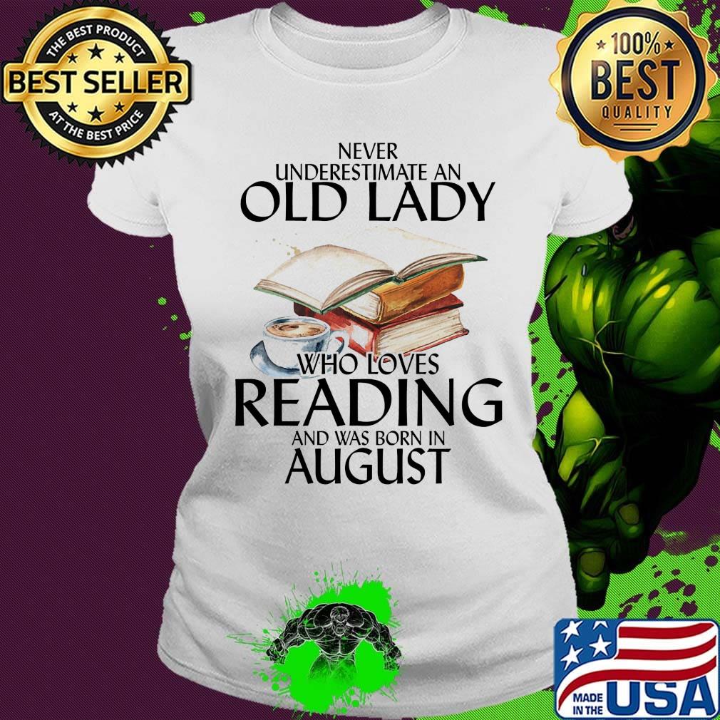 Never underestimate an old man who loves reading and was born in august s Ladies tee Never underestimate an old man who loves reading and was born in august s Ladies tee