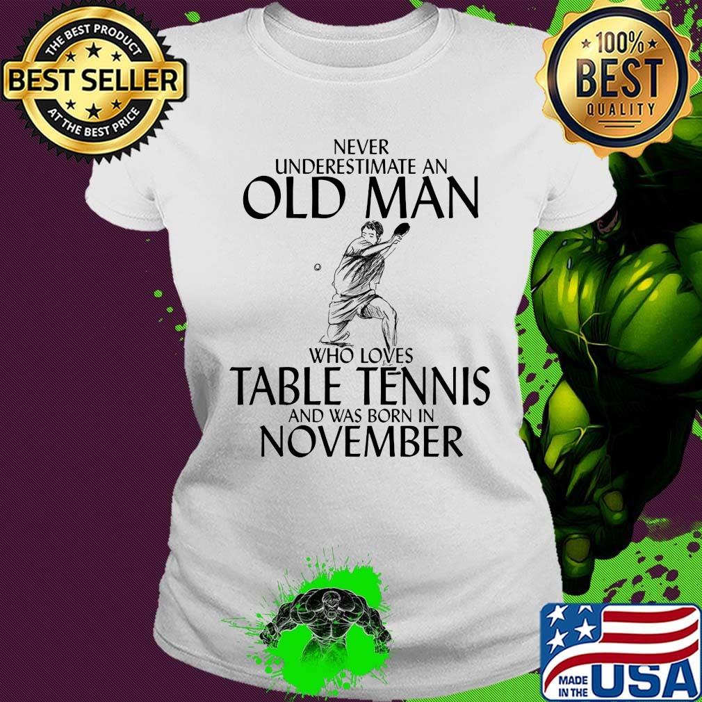 Never underestimate an old man who loves table tennis and was born in november s Ladies tee Never underestimate an old man who loves table tennis and was born in november s Ladies tee