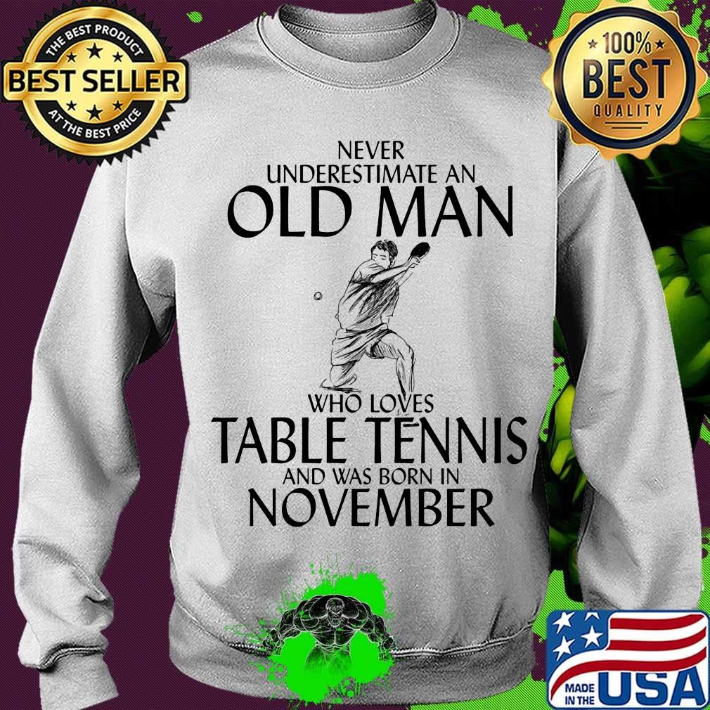 Never underestimate an old man who loves table tennis and was born in november s Sweater Never underestimate an old man who loves table tennis and was born in november s Sweater