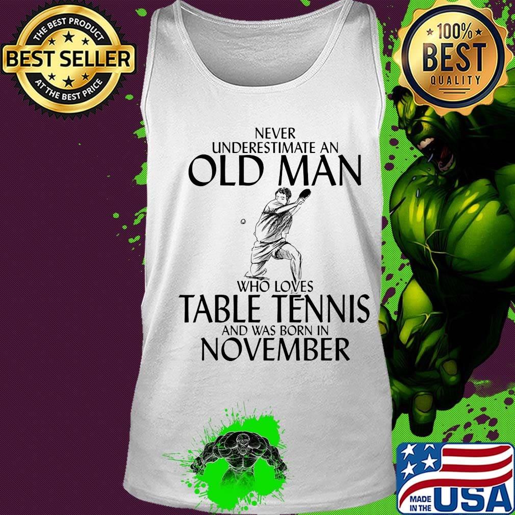 Never underestimate an old man who loves table tennis and was born in november s Tank top Never underestimate an old man who loves table tennis and was born in november s Tank top