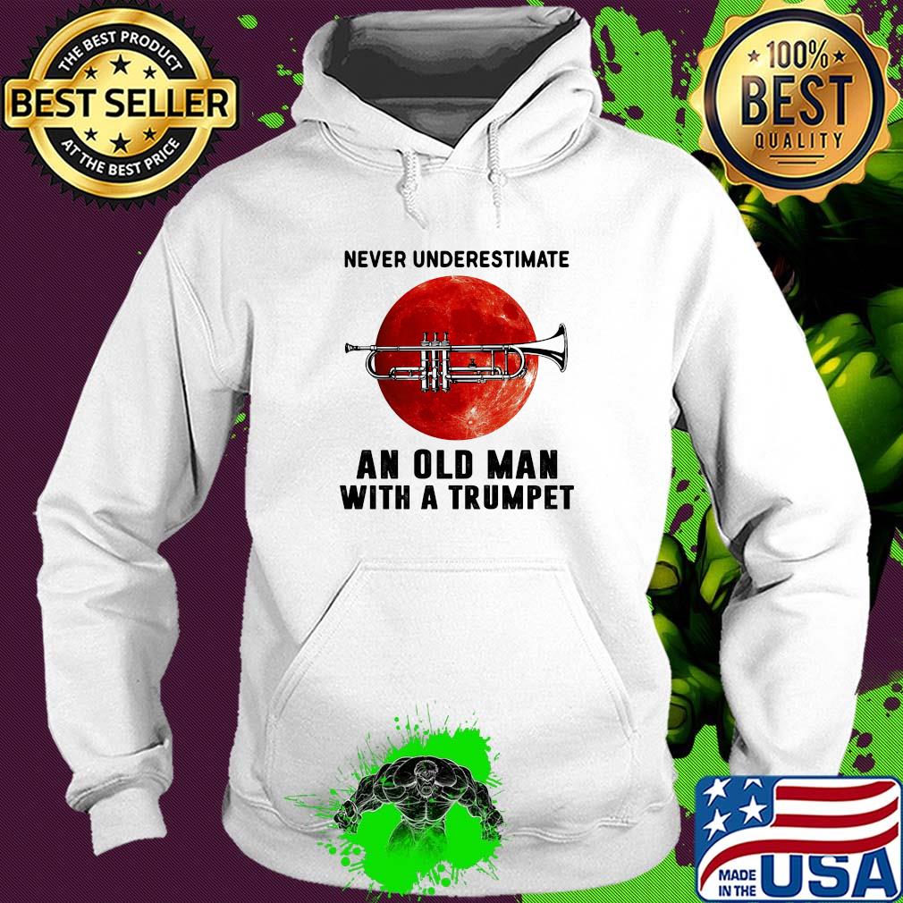 Never underestimate an old man with a trumpet s Hoodie Never underestimate an old man with a trumpet s Hoodie