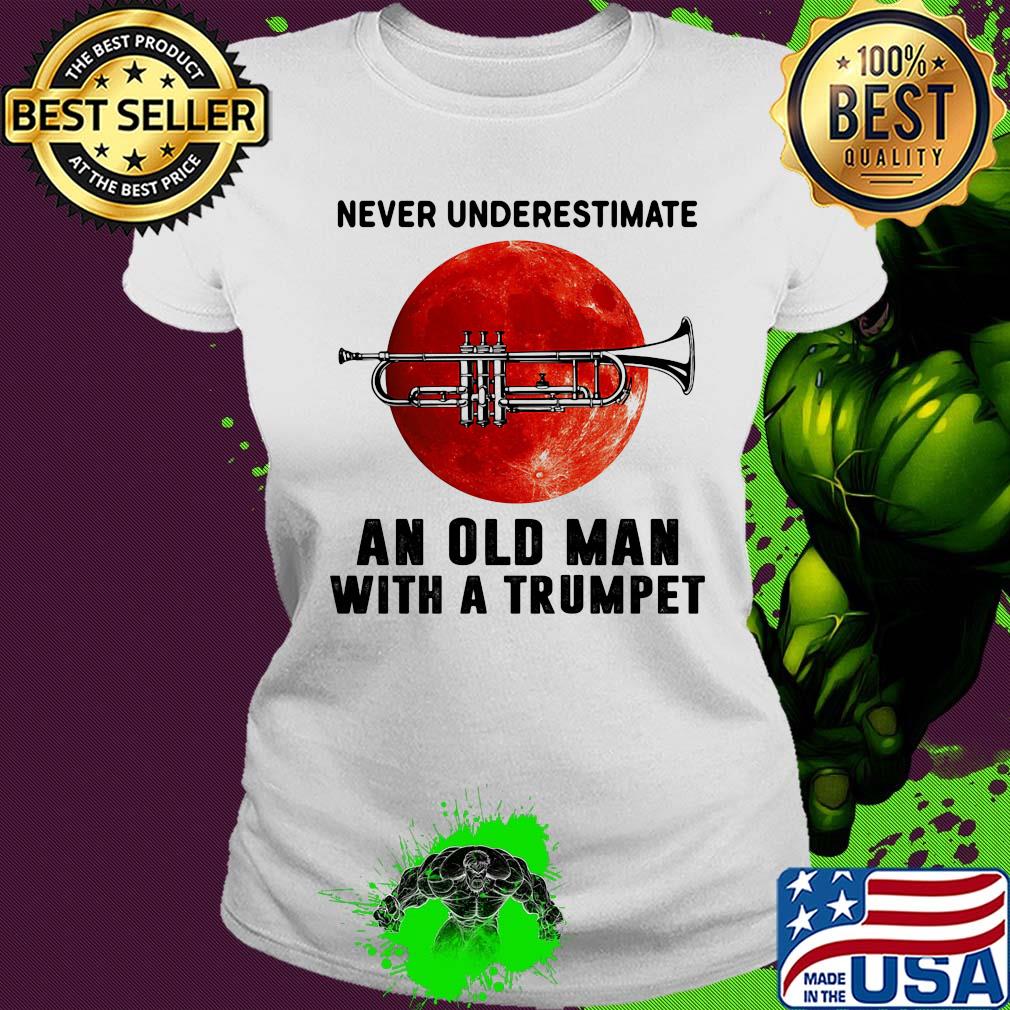 Never underestimate an old man with a trumpet s Ladies tee Never underestimate an old man with a trumpet s Ladies tee