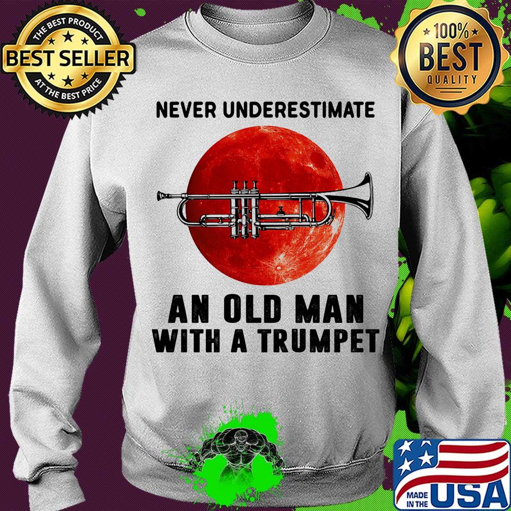 Never underestimate an old man with a trumpet s Sweater Never underestimate an old man with a trumpet s Sweater