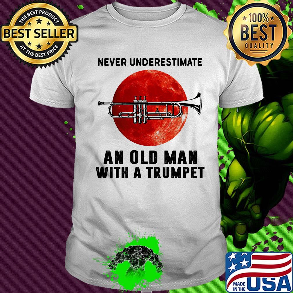 Never underestimate an old man with a trumpet shirt Never underestimate an old man with a trumpet shirt