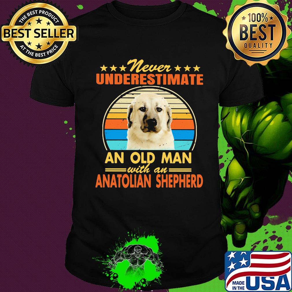 Never underestimate an old man with an anatolian shepherd vintage shirt