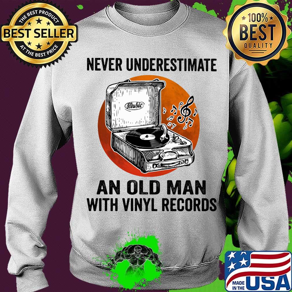 Never Underestimate An Old Man With Vinyl Records Antique Coal Disk Player Shirt Sweater Never Underestimate An Old Man With Vinyl Records Antique Coal Disk Player Shirt Sweater
