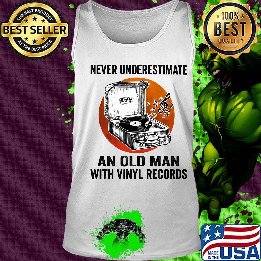 Never Underestimate An Old Man With Vinyl Records Antique Coal Disk Player Shirt Tank top Never Underestimate An Old Man With Vinyl Records Antique Coal Disk Player Shirt Tank top