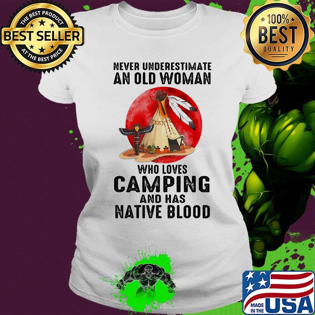 Never underestimate an old woman who loves camping and has native blood s Ladies tee Never underestimate an old woman who loves camping and has native blood s Ladies tee