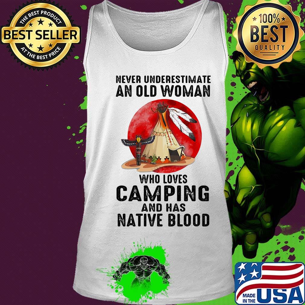 Never underestimate an old woman who loves camping and has native blood s Tank top Never underestimate an old woman who loves camping and has native blood s Tank top