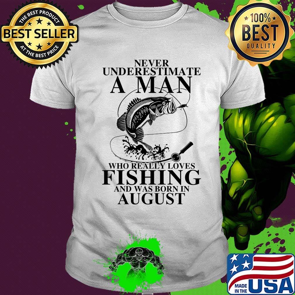 Never underestimate an old woman who loves fishing and was born in august shirt