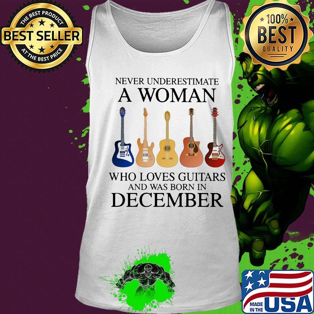 Never Underestimate Who Loves Guitars And Was Born In December Shirt Tank top Never Underestimate Who Loves Guitars And Was Born In December Shirt Tank top