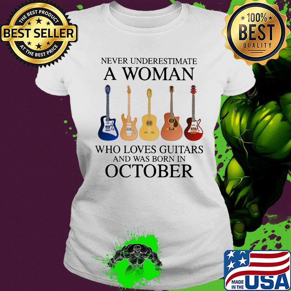 Never Underestimate Who Loves Guitars And Was Born In October Shirt Ladies tee Never Underestimate Who Loves Guitars And Was Born In October Shirt Ladies tee
