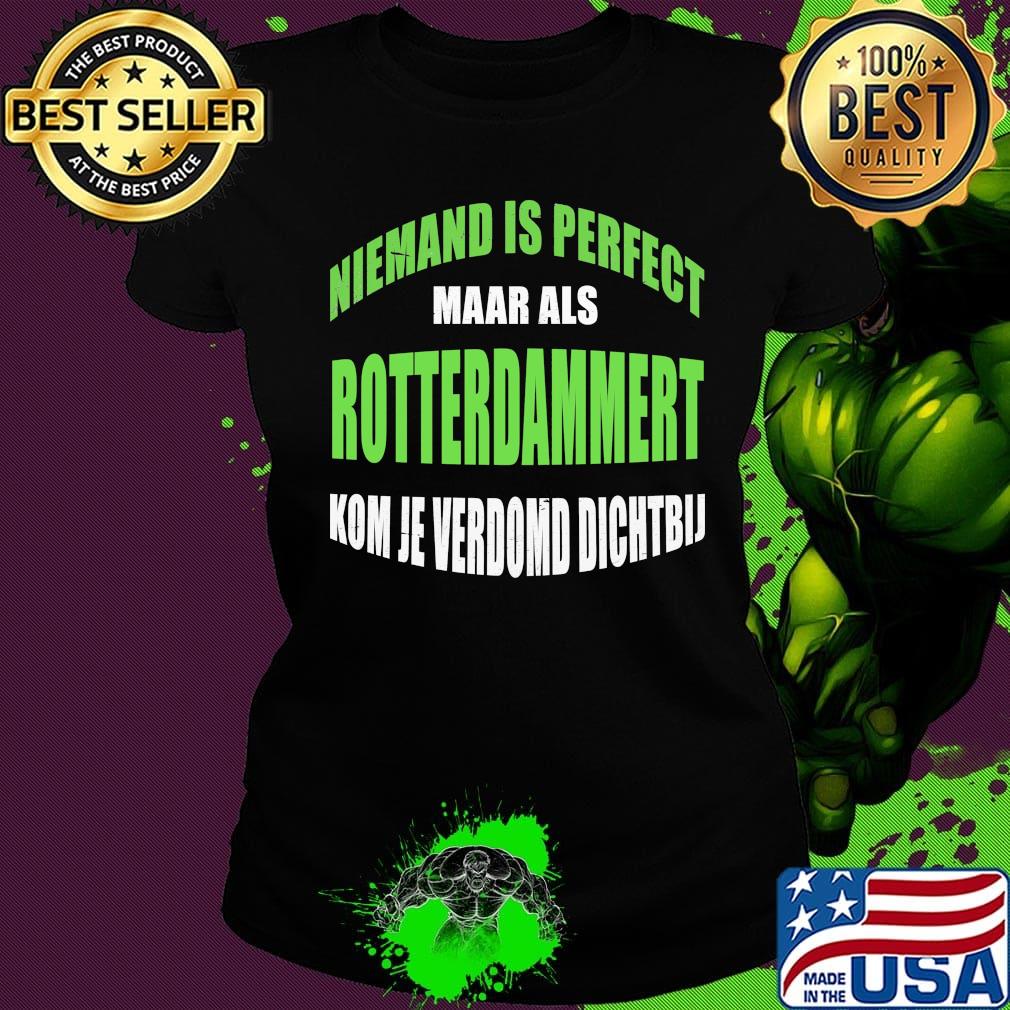 Niemand Is Perfect Maar Als Rotterdammert Kom Je Verdomd Dichtbij Shirt Ladies tee Niemand Is Perfect Maar Als Rotterdammert Kom Je Verdomd Dichtbij Shirt Ladies tee