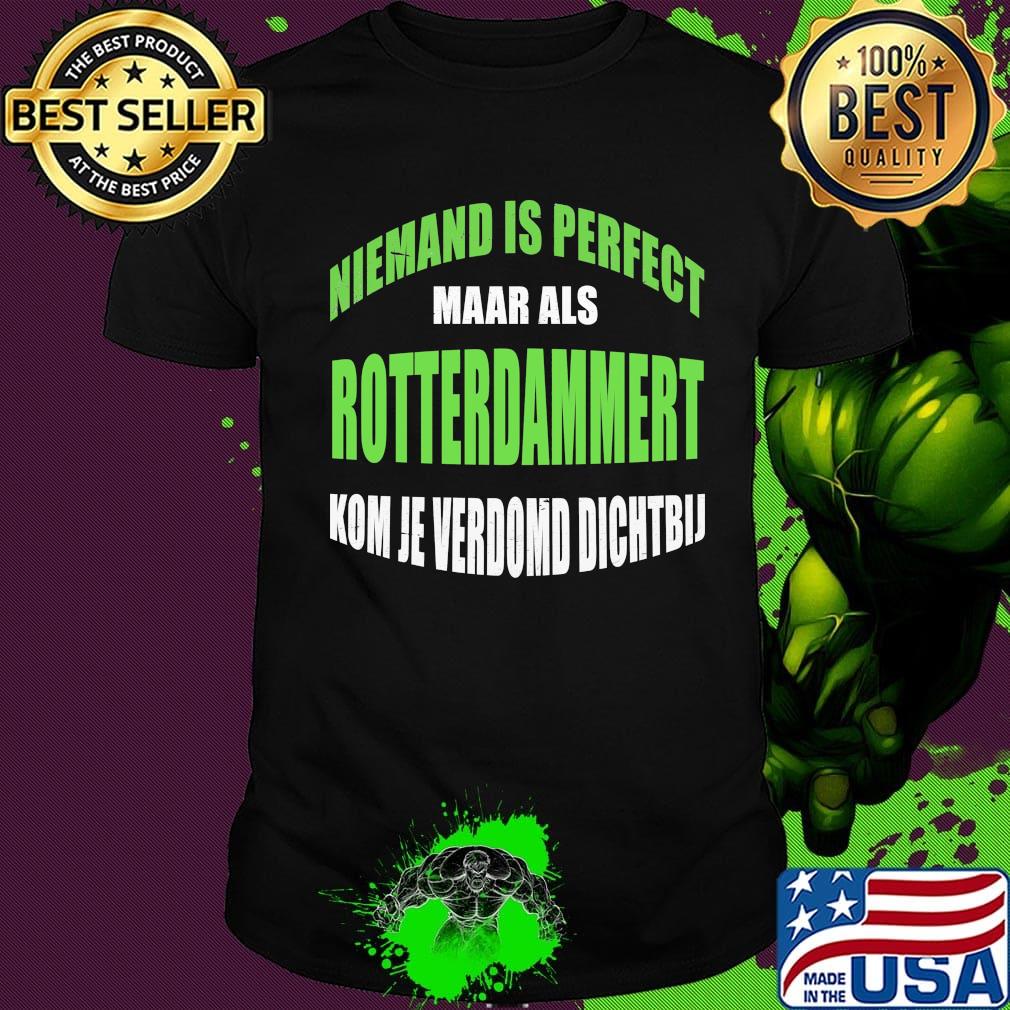 Niemand Is Perfect Maar Als Rotterdammert Kom Je Verdomd Dichtbij Shirt