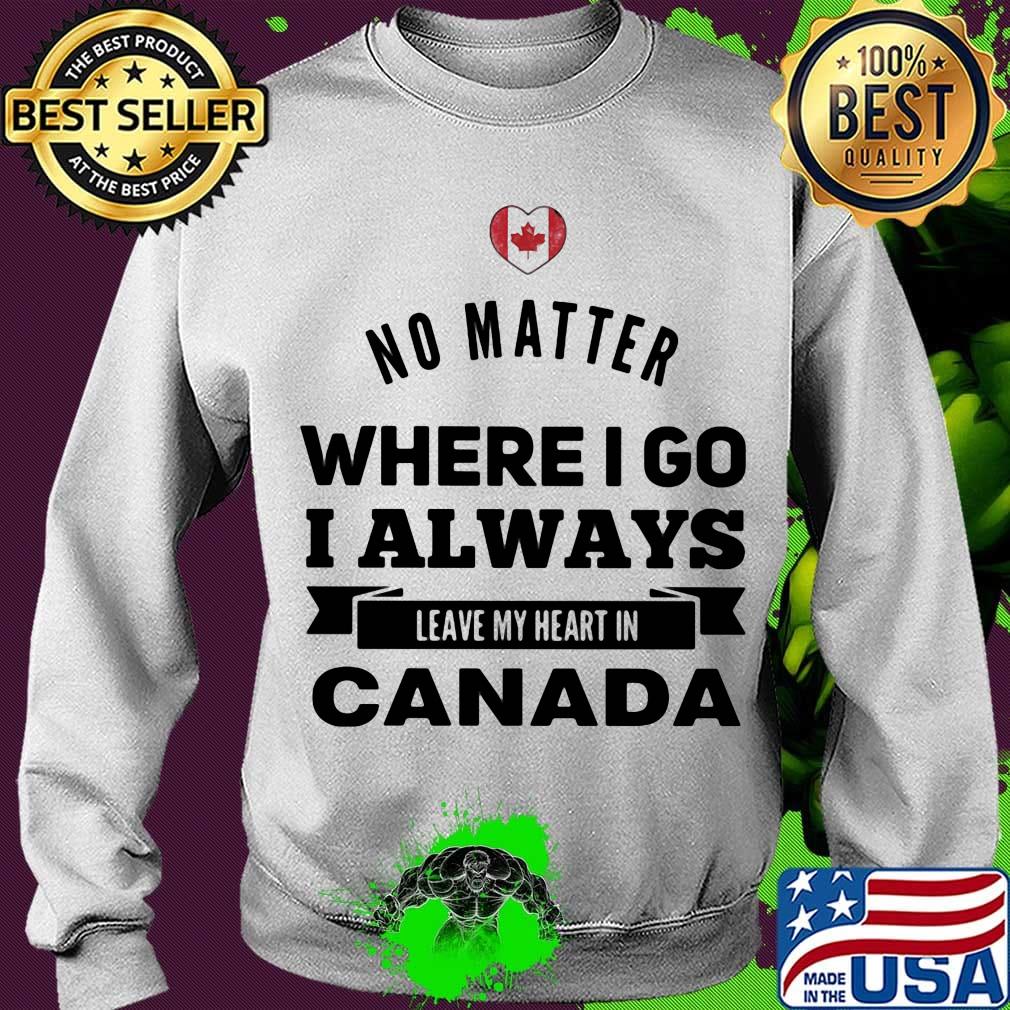 No matter where I go I always leave my heart in canada s Sweater No matter where I go I always leave my heart in canada s Sweater