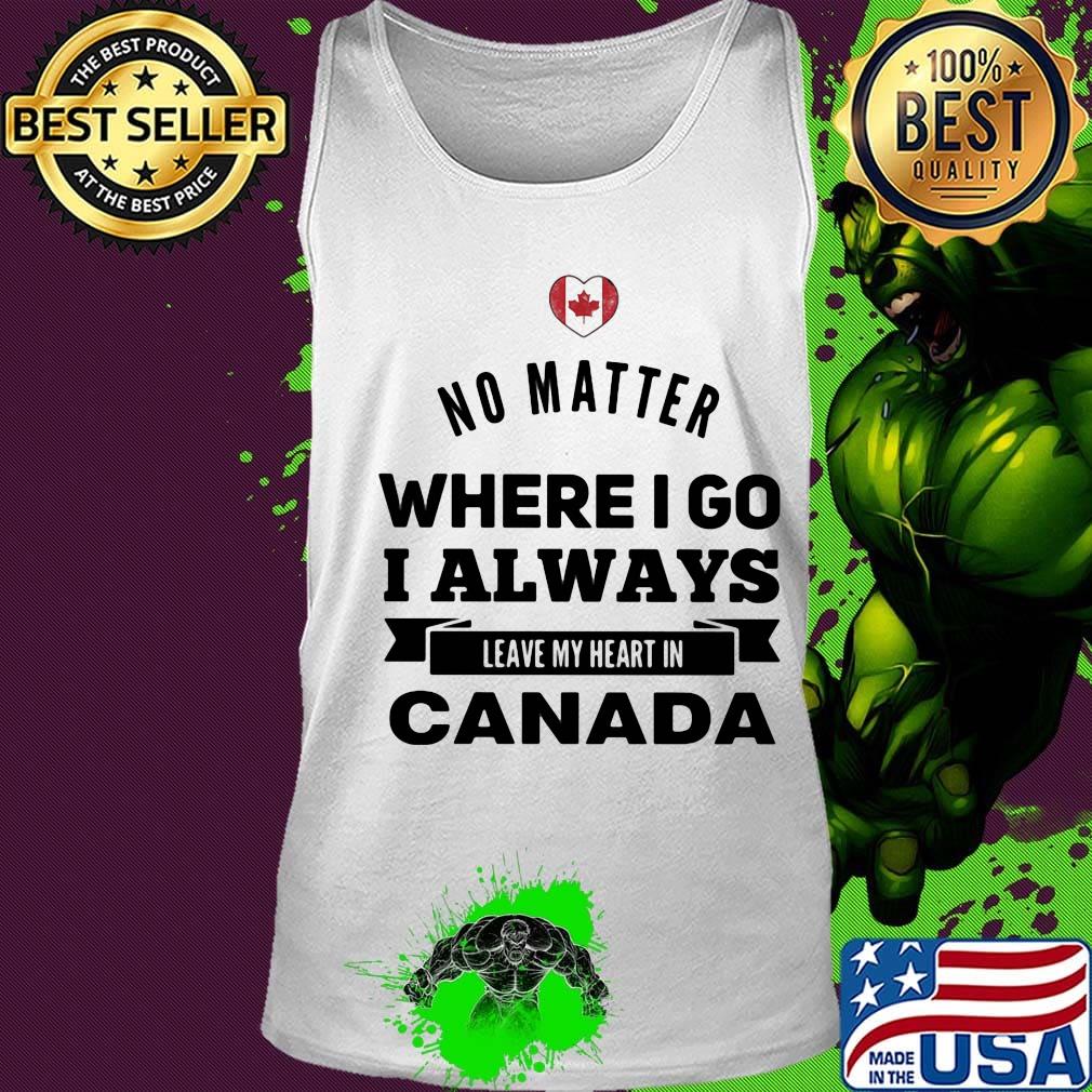 No matter where I go I always leave my heart in canada s Tank top No matter where I go I always leave my heart in canada s Tank top