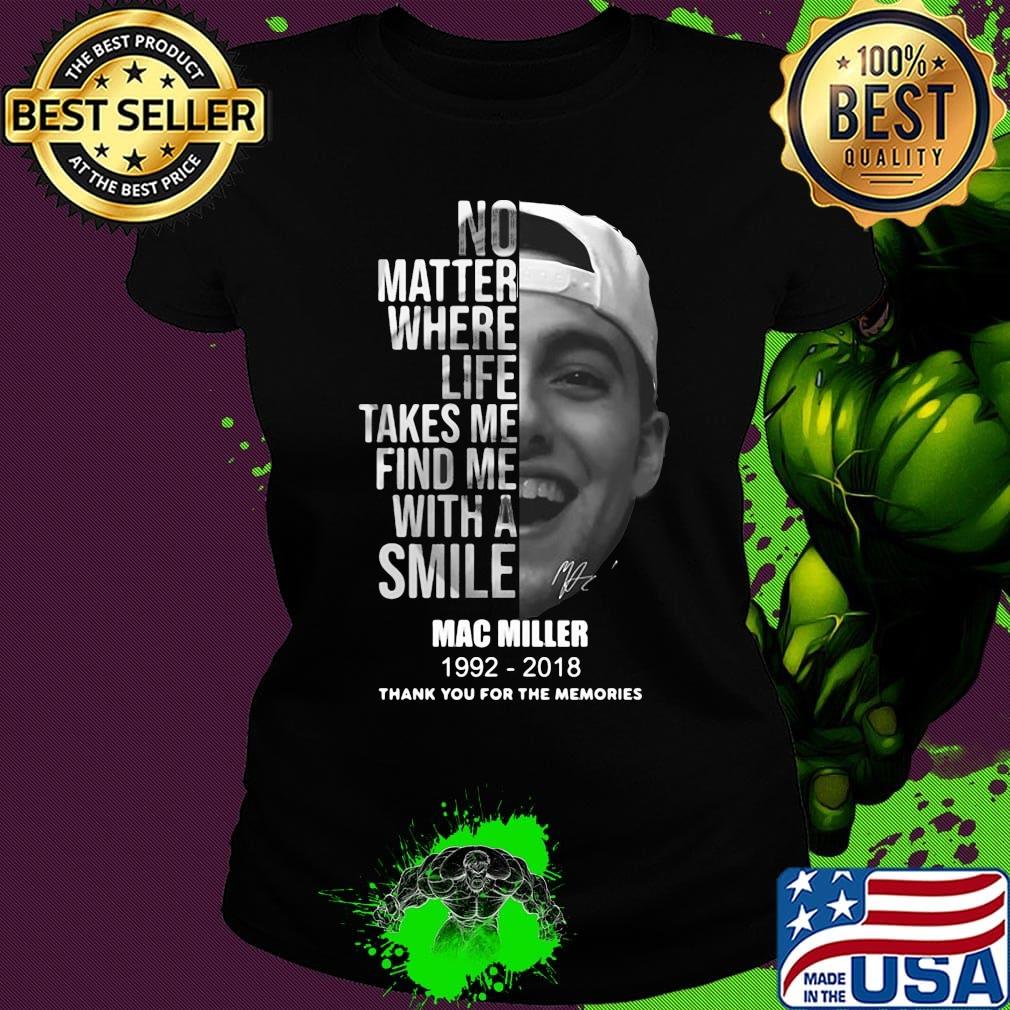 No matter where life takes me find me with a smile mac miller 1992 2018 thank you for the memories signature s Ladies tee No matter where life takes me find me with a smile mac miller 1992 2018 thank you for the memories signature s Ladies tee