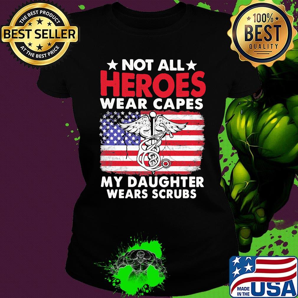 Not All Heroes Wear Capes My Daughter Wears Scrubs American Flag Independence Day Medical Logo Shirt Ladies tee Not All Heroes Wear Capes My Daughter Wears Scrubs American Flag Independence Day Medical Logo Shirt Ladies tee