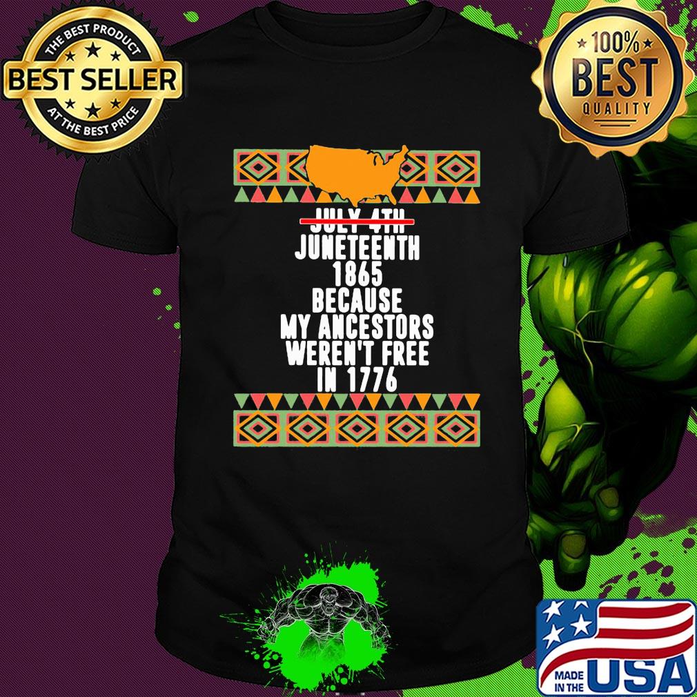 Not july 4th juneteenth 1865 because my ancestors weren't free in 1776 american map shirt