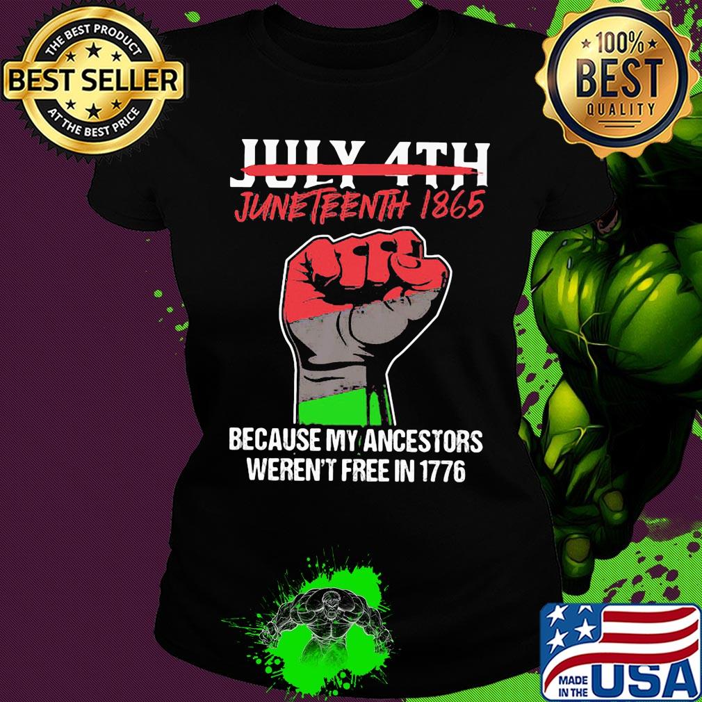 Not july 4th juneteenth 1865 because my ancestors weren't free in 1776 fist hand s Ladies tee Not july 4th juneteenth 1865 because my ancestors weren't free in 1776 fist hand s Ladies tee