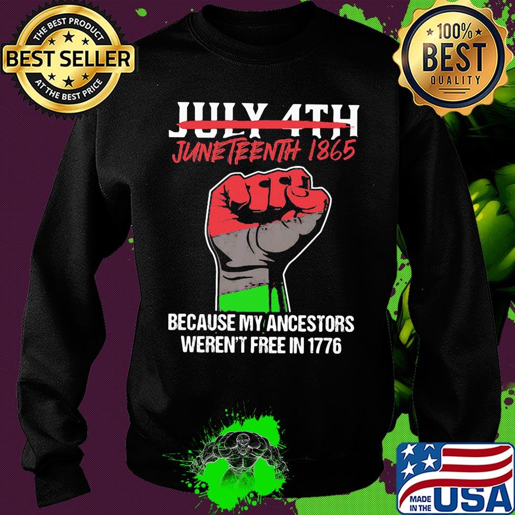 Not july 4th juneteenth 1865 because my ancestors weren't free in 1776 fist hand s Sweater Not july 4th juneteenth 1865 because my ancestors weren't free in 1776 fist hand s Sweater