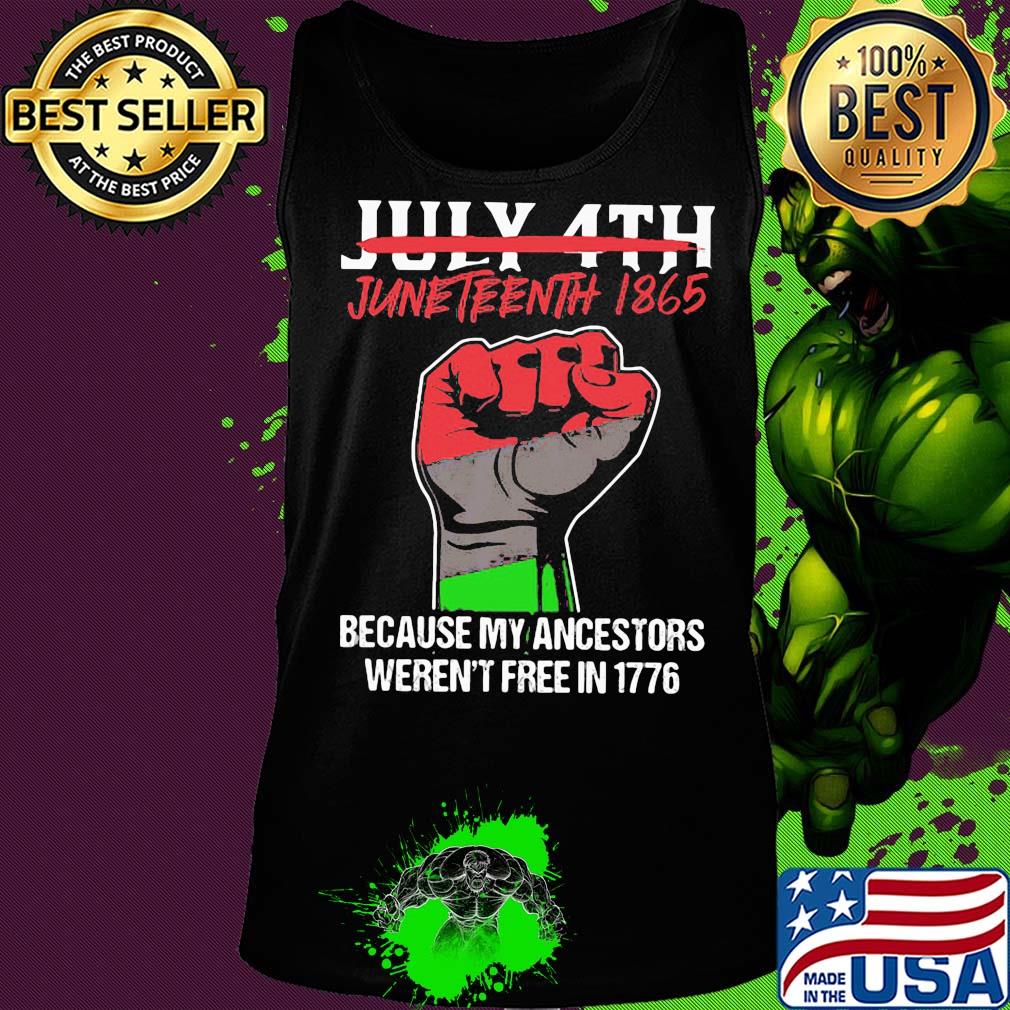 Not july 4th juneteenth 1865 because my ancestors weren't free in 1776 fist hand s Tank top Not july 4th juneteenth 1865 because my ancestors weren't free in 1776 fist hand s Tank top