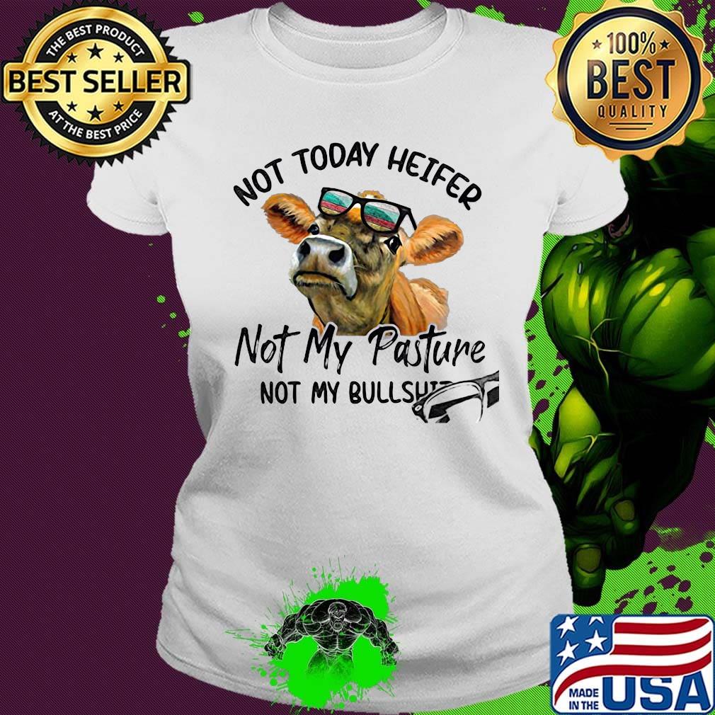 Not today heifer not my pasture not my bullshit cow s Ladies tee Not today heifer not my pasture not my bullshit cow s Ladies tee