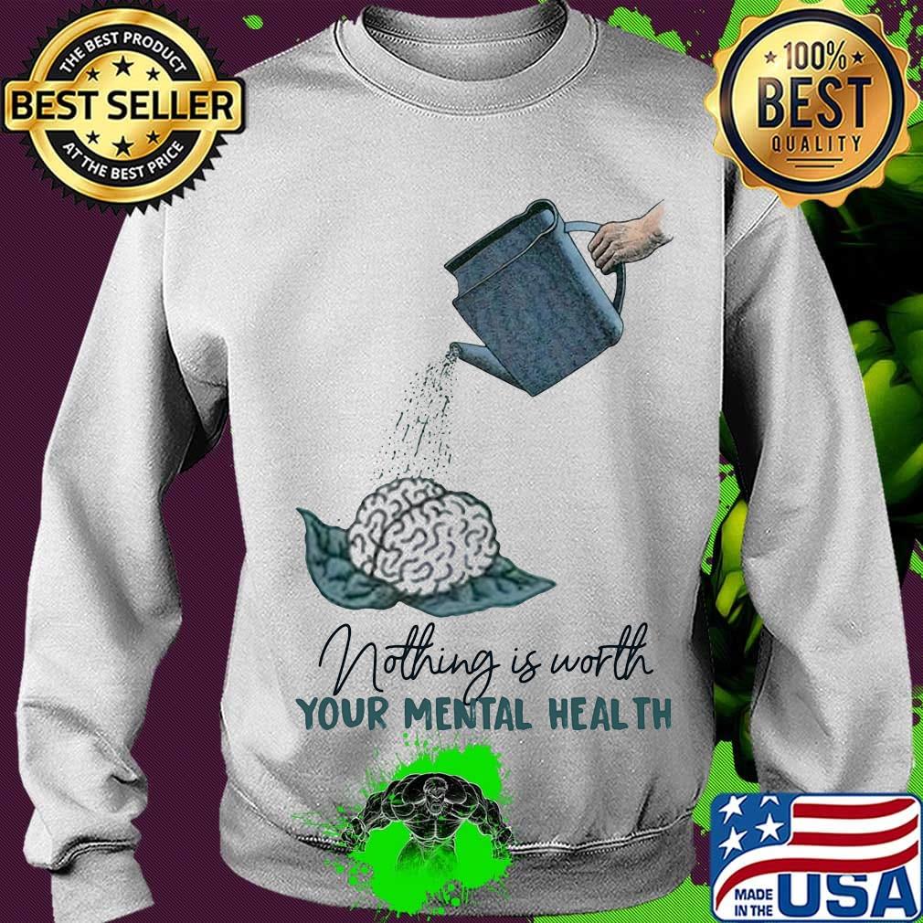 Nothing is worth your mental health watering the brain s Sweater Nothing is worth your mental health watering the brain s Sweater