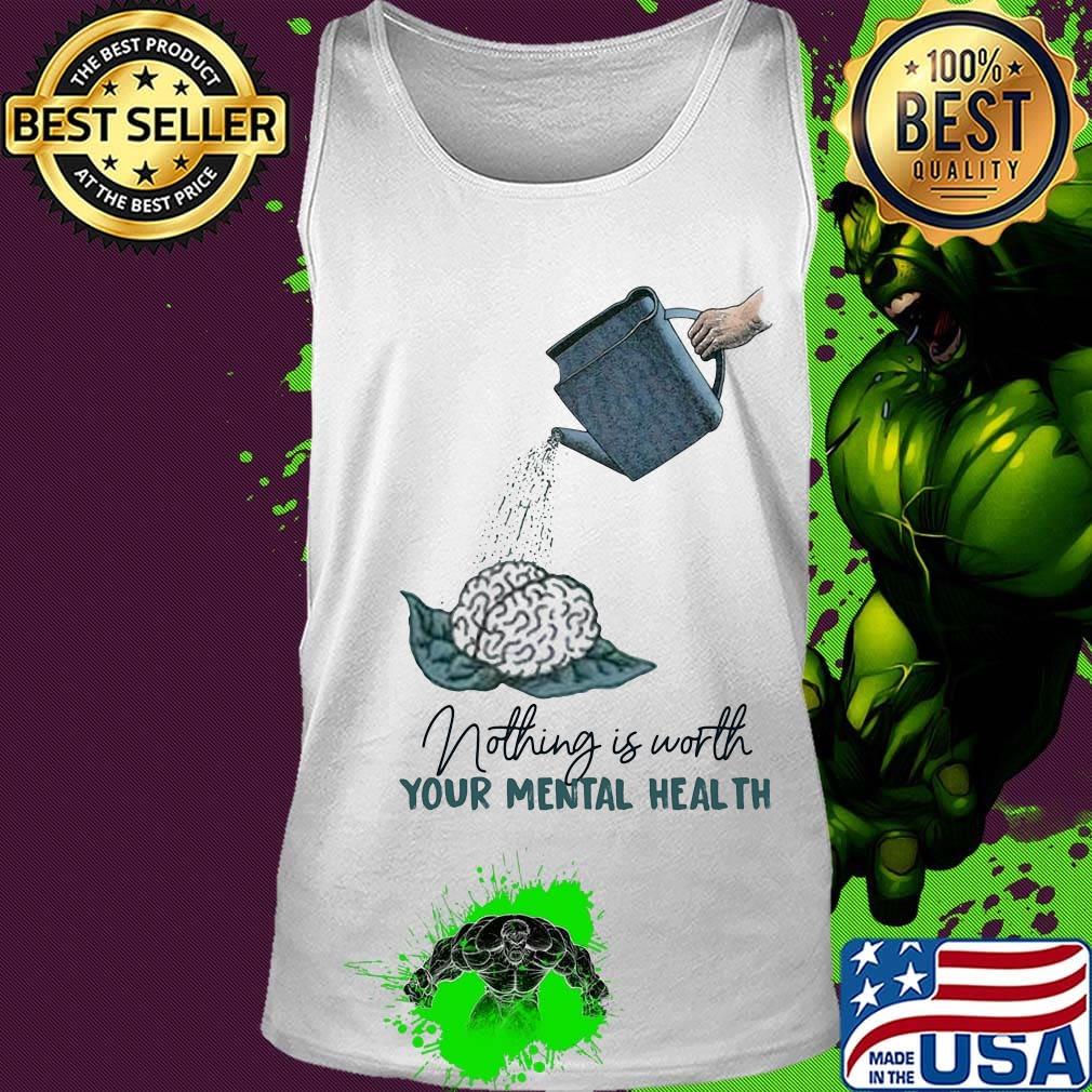 Nothing is worth your mental health watering the brain s Tank top Nothing is worth your mental health watering the brain s Tank top