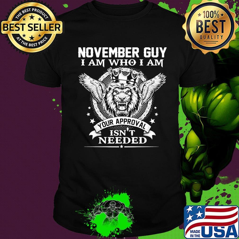 November Guy I Am Who I Am Your Approval Isn't Needed Lion King Shirt