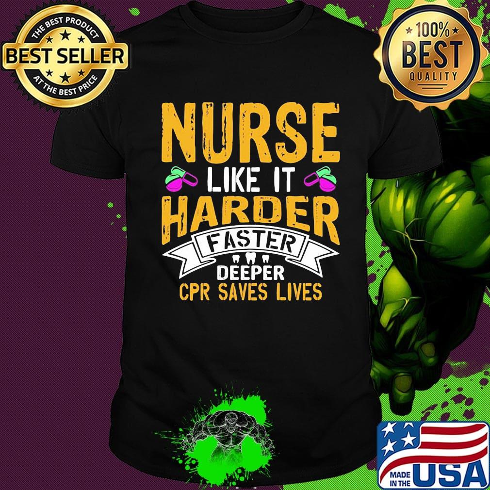 Nurse like it harder faster deeper cpr saves lives shirt