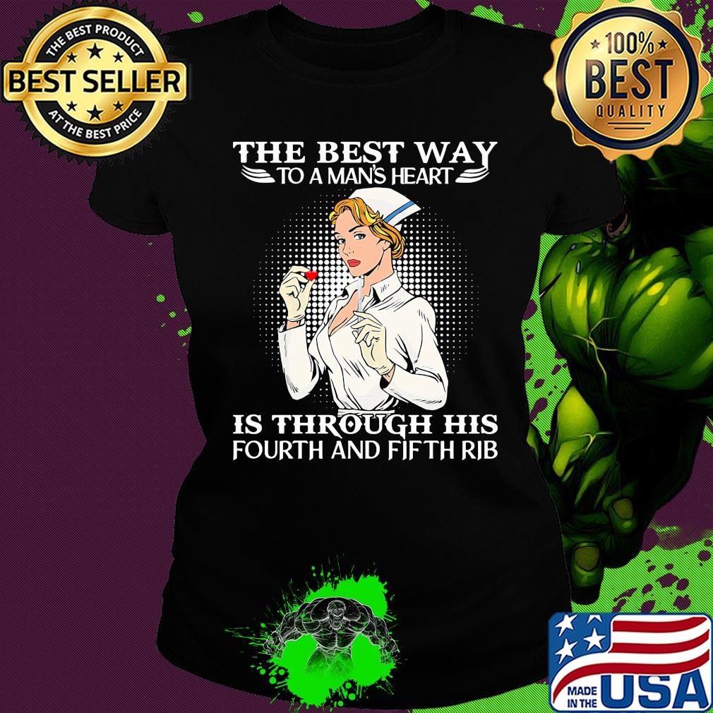 Nurse the best way to man's heart is through his fourt and fifth rib s Ladies tee Nurse the best way to man's heart is through his fourt and fifth rib s Ladies tee