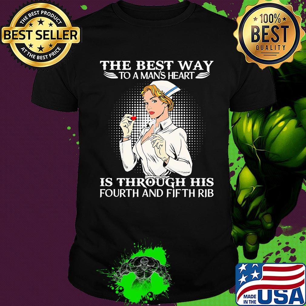 Nurse the best way to man's heart is through his fourt and fifth rib shirt Nurse the best way to man's heart is through his fourt and fifth rib shirt
