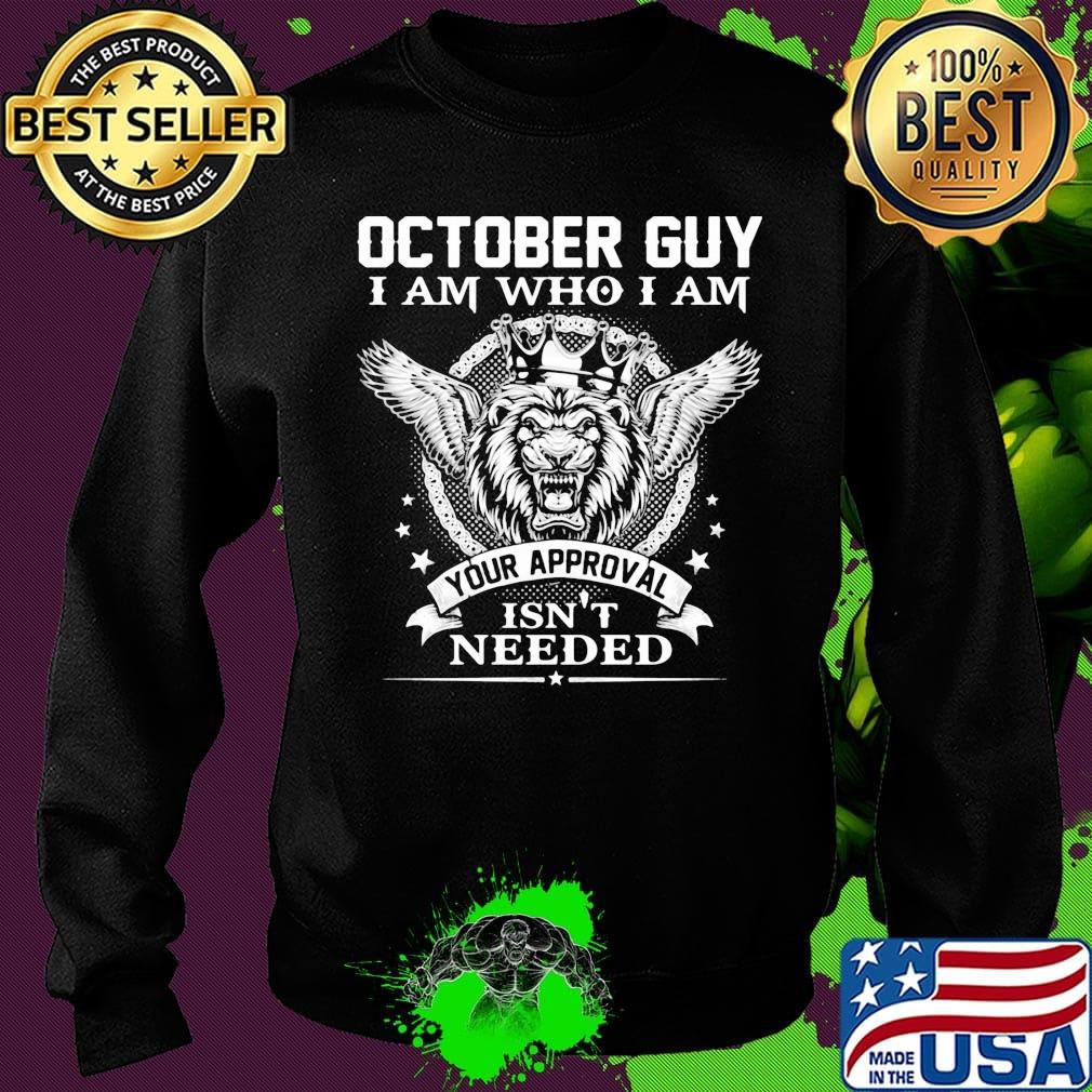 October Guy I Am Who I Am Your Approval Isn't Needed Lion King Shirt Sweater October Guy I Am Who I Am Your Approval Isn't Needed Lion King Shirt Sweater