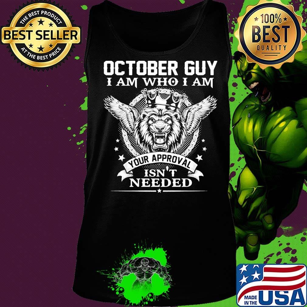 October Guy I Am Who I Am Your Approval Isn't Needed Lion King Shirt Tank top October Guy I Am Who I Am Your Approval Isn't Needed Lion King Shirt Tank top