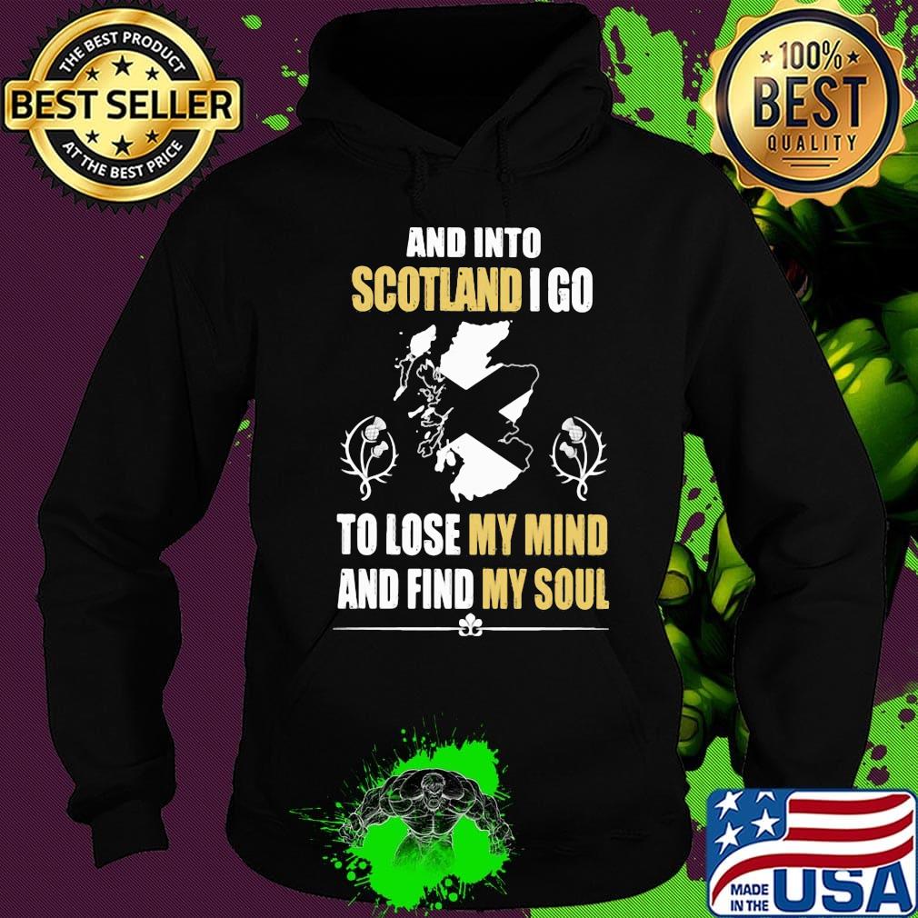 Official And Into Scotland I Go To Lose My Mind And Find My Soul Shirt Hoodie Official And Into Scotland I Go To Lose My Mind And Find My Soul Shirt Hoodie